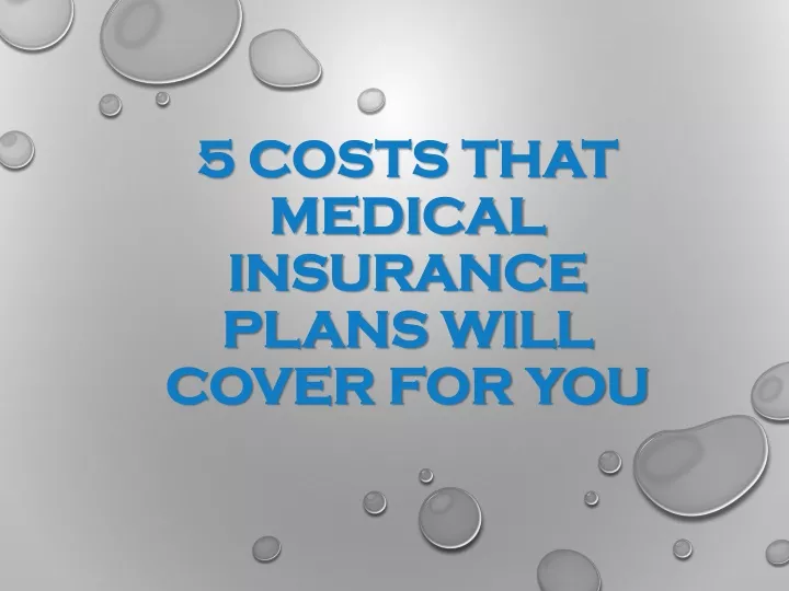 5 costs that medical insurance plans will cover for you