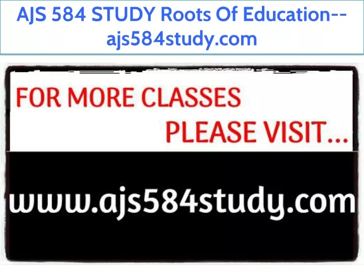 ajs 584 study roots of education ajs584study com