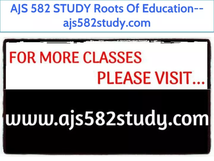 ajs 582 study roots of education ajs582study com