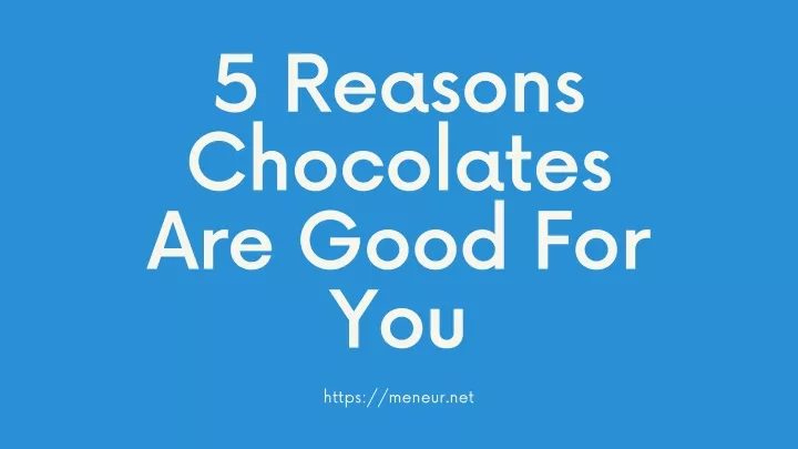 5 reasons chocolates are good for you