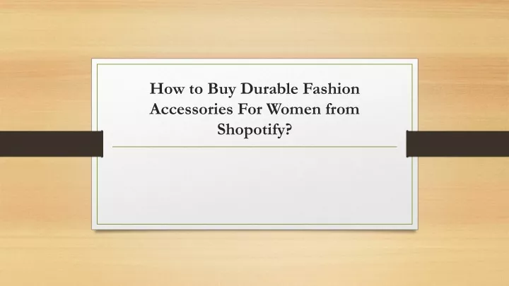 how to buy durable fashion accessories for women