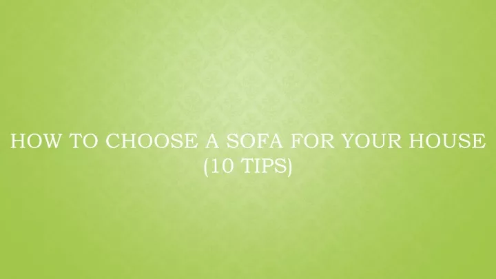 how to choose a sofa for your house 10 tips
