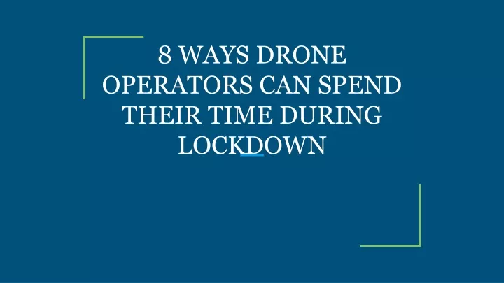 8 ways drone operators can spend their time during lockdown