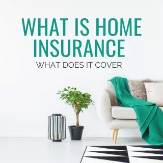 What Is Home Insurance And What Does It Cover?