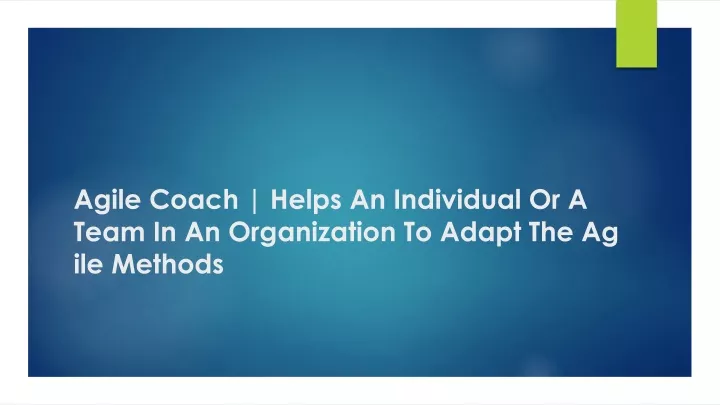 agile coach helps an individual or a team in an organization to adapt the agile methods
