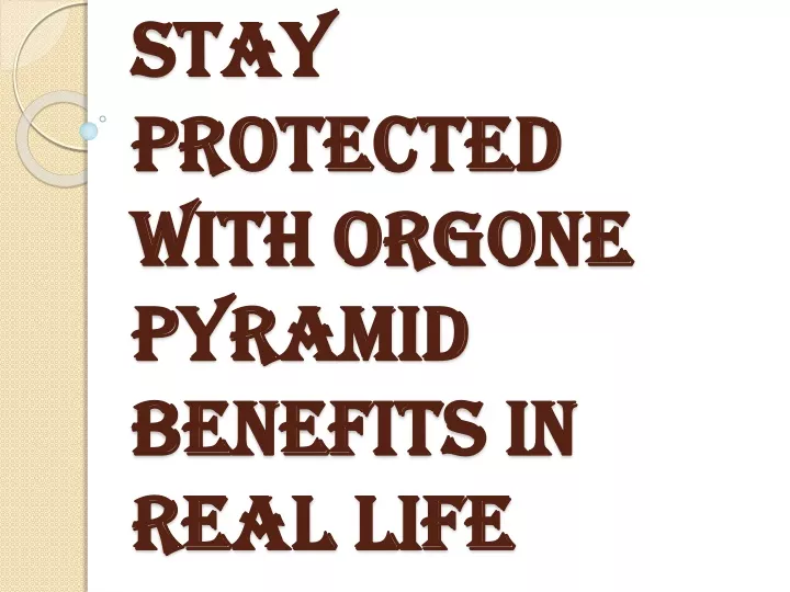stay protected with orgone pyramid benefits in real life