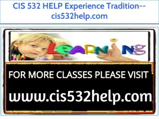 CIS 532 HELP Experience Tradition--cis532help.com