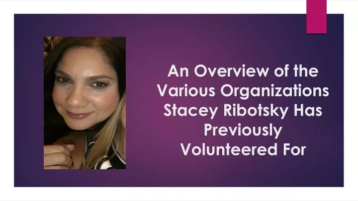 an overview of the various organizations stacey ribotsky has previously volunteered for