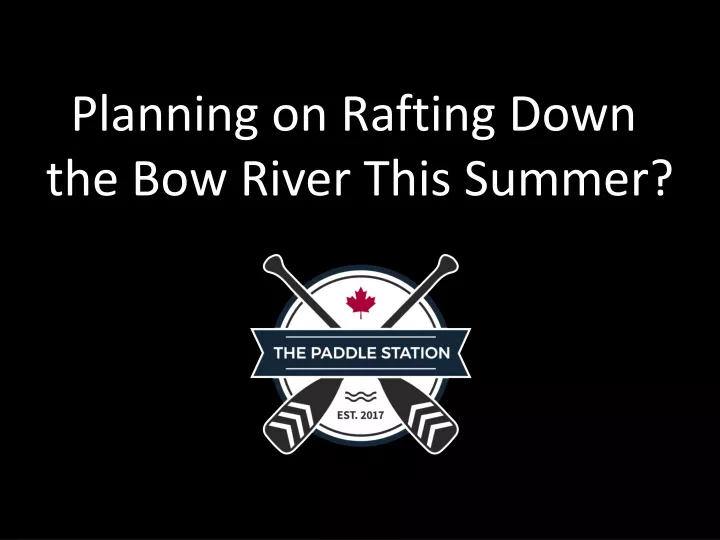 planning on rafting down the bow river this summer
