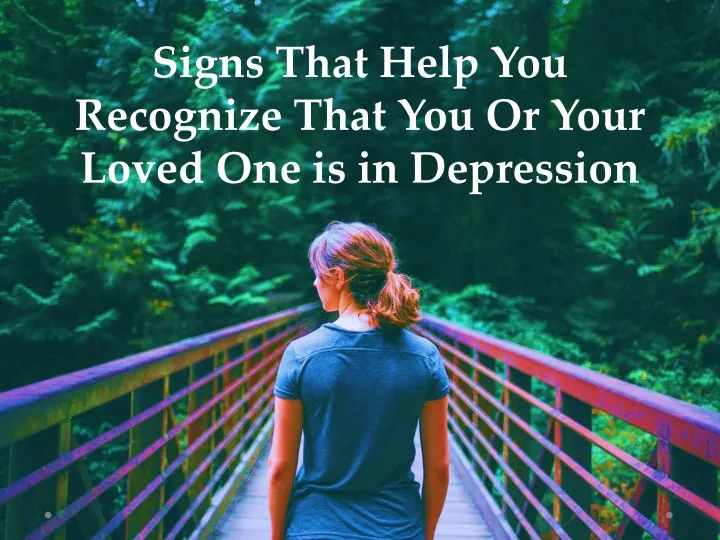 signs that help you recognize that you or your loved one is in depression