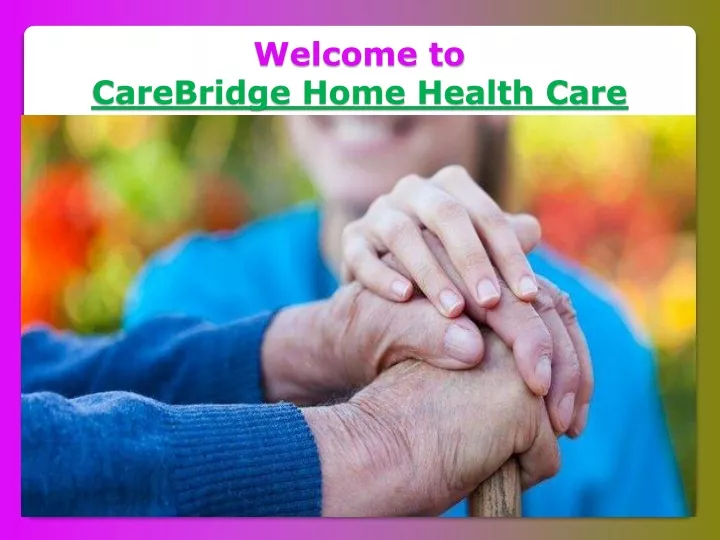 welcome to carebridge home health care