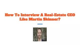 How To Interview A Real-Estate CEO Like Martin Skinner?