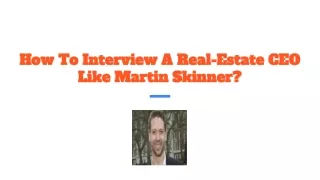 how to interview a real estate ceo like martin skinner