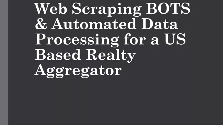 web scraping bots automated data processing for a us based realty aggregator