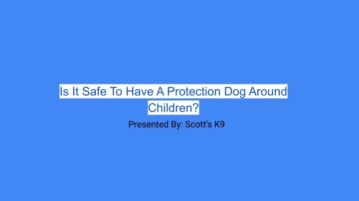 is it safe to have a protection dog around