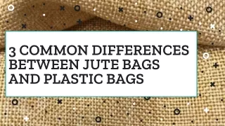 3 Common Differences Between Jute Bags And Plastic Bags