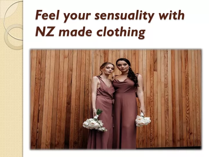 feel your sensuality with nz made clothing