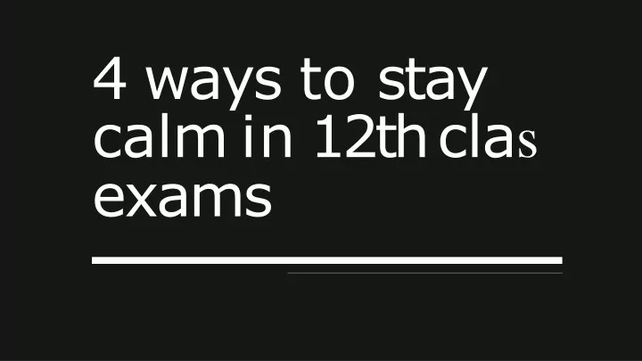 4 ways to stay calm in 12th cla s exams