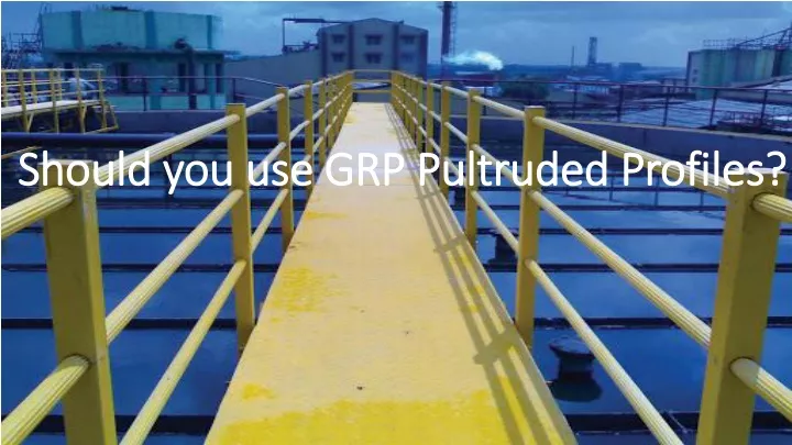should you use grp pultruded profiles