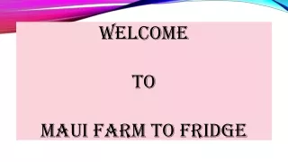 welcome to maui farm to fridge