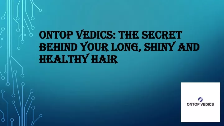 ontop vedics the secret behind your long shiny and healthy hair
