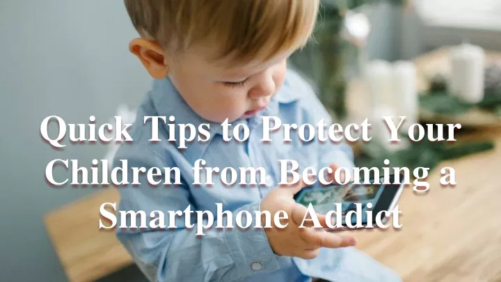 quick tips to protect your children from becoming a smartphone addict