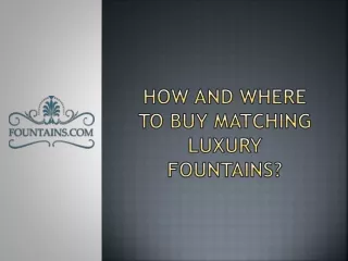 How and Where to Buy Matching Luxury Fountains?