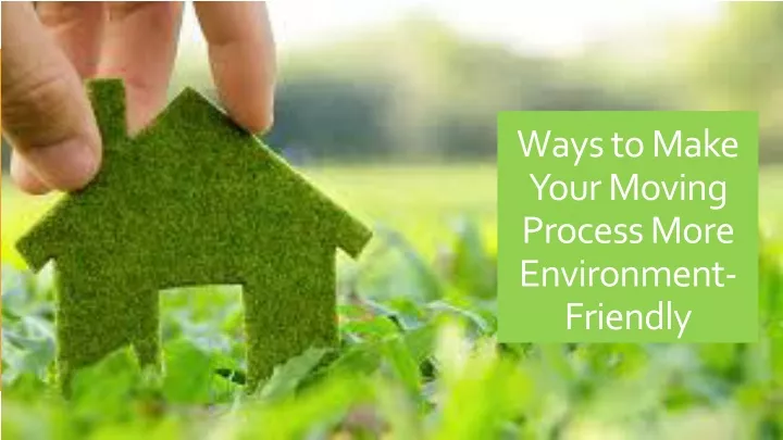 ways to make your moving process more environment friendly