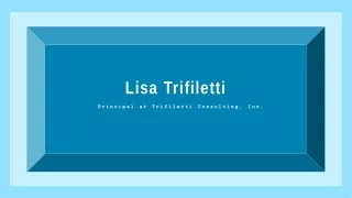 Lisa Trifiletti - Serving as a Principal of Trifiletti Consulting, Inc.