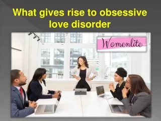 What gives rise to obsessive love disorder
