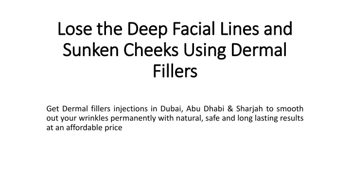lose the deep facial lines and sunken cheeks using dermal fillers