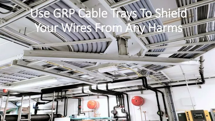 use grp cable trays to shield your wires from any harms