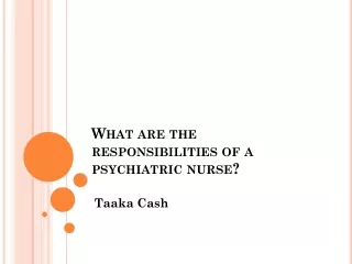 Taaka Cash - Job description of a psychiatric nurse