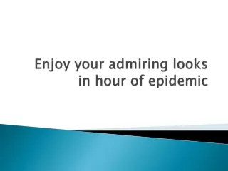 enjoy your admiring looks in hour of epidemic