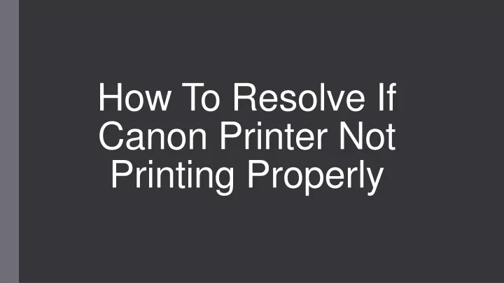 how to resolve if canon printer not printing properly