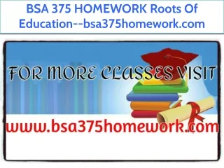 BSA 375 HOMEWORK Roots Of Education--bsa375homework.com