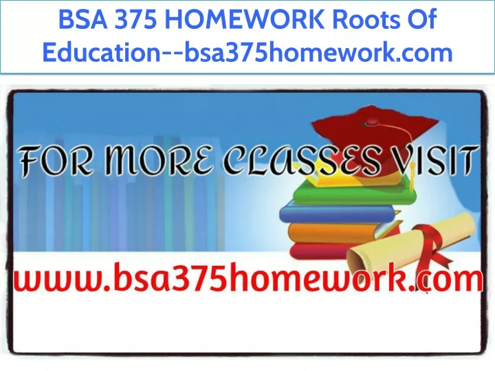bsa 375 homework roots of education