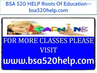 BSA 520 HELP Roots Of Education--bsa520help.com