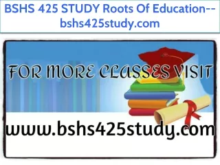 BSHS 425 STUDY Roots Of Education--bshs425study.com