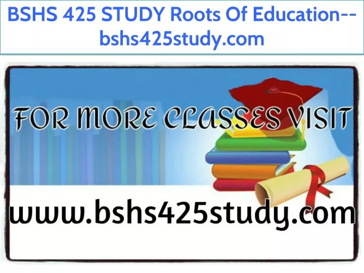 bshs 425 study roots of education bshs425study com