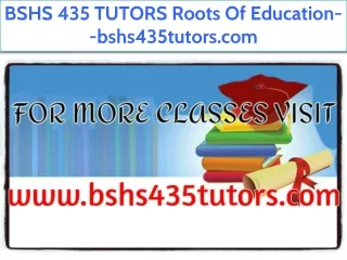 BSHS 435 TUTORS Roots Of Education--bshs435tutors.com