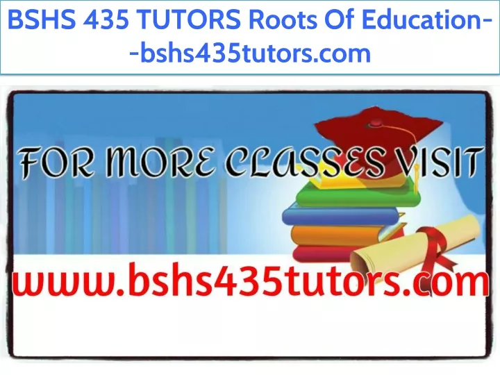 bshs 435 tutors roots of education bshs435tutors