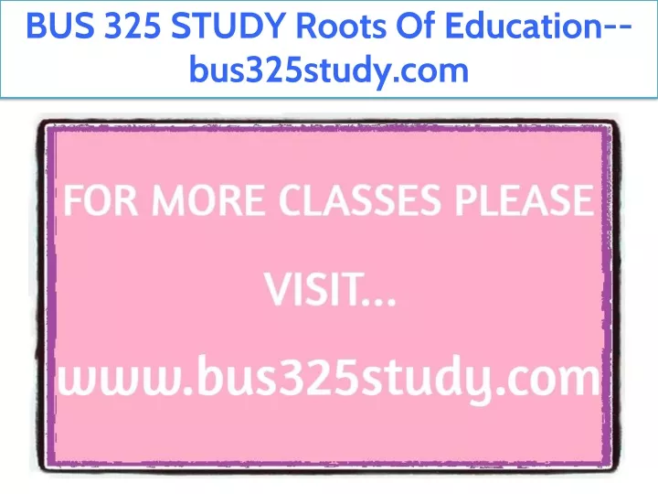 bus 325 study roots of education bus325study com