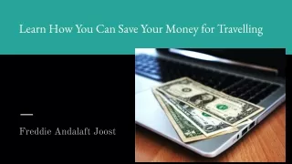 Freddie Andalaft Joost: Learn How You can Save Your Money for Travelling