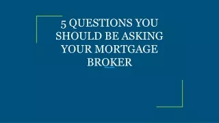 5 questions you should be asking your mortgage broker