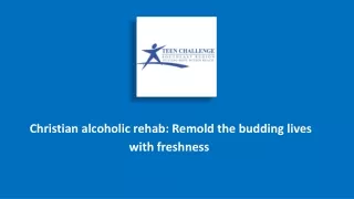 christian alcoholic rehab Remold the budding lives with freshness 