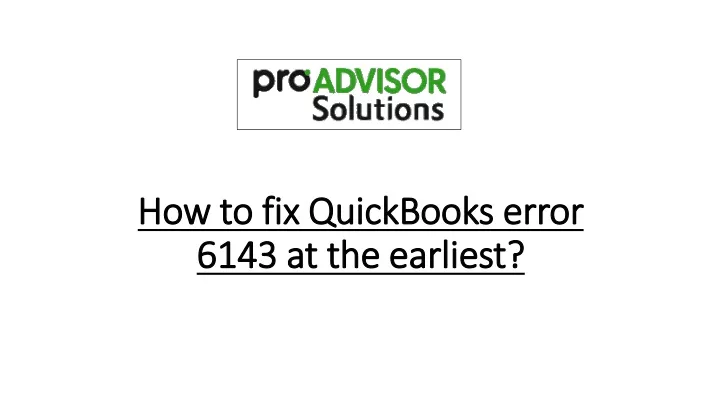 how to fix quickbooks error 6143 at the earliest