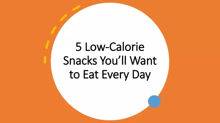 5 low calorie snacks you ll want to eat every day
