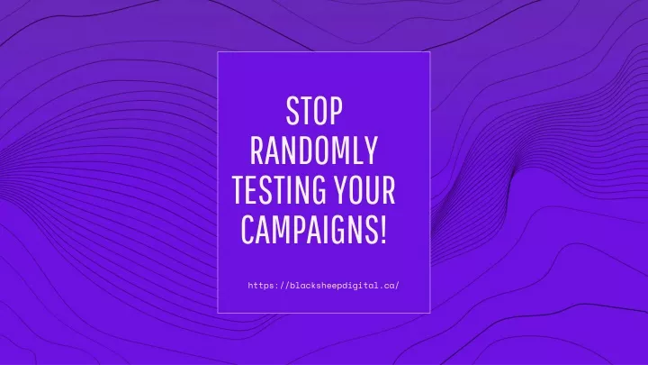 stop r andomly testing your campaigns