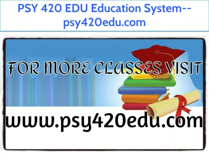 psy 420 edu education system psy420edu com
